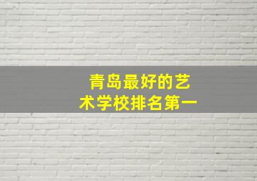 青岛最好的艺术学校排名第一