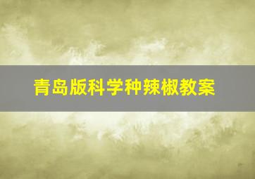 青岛版科学种辣椒教案