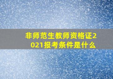 非师范生教师资格证2021报考条件是什么