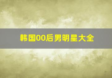 韩国00后男明星大全