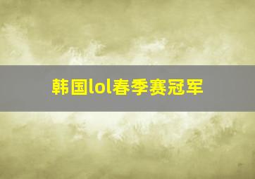 韩国lol春季赛冠军