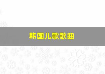 韩国儿歌歌曲