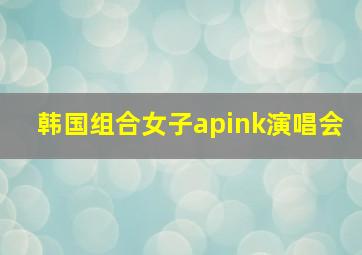 韩国组合女子apink演唱会