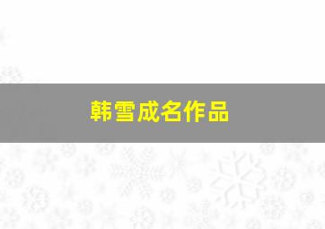 韩雪成名作品