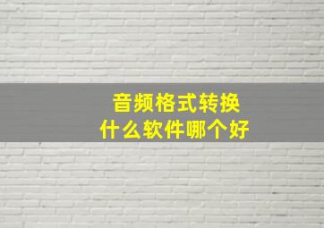 音频格式转换什么软件哪个好