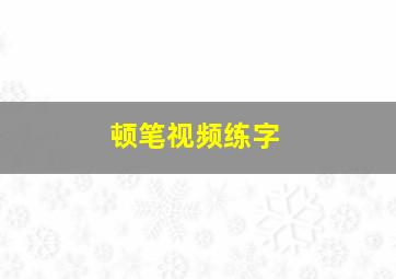 顿笔视频练字