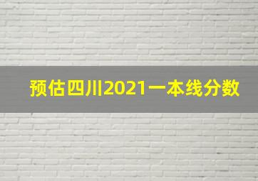 预估四川2021一本线分数