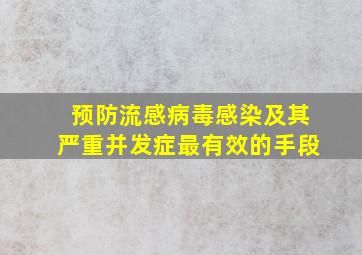 预防流感病毒感染及其严重并发症最有效的手段