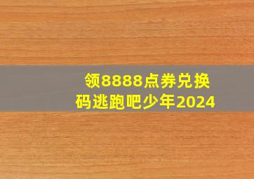 领8888点券兑换码逃跑吧少年2024