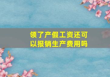 领了产假工资还可以报销生产费用吗