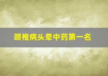 颈椎病头晕中药第一名