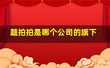 题拍拍是哪个公司的旗下