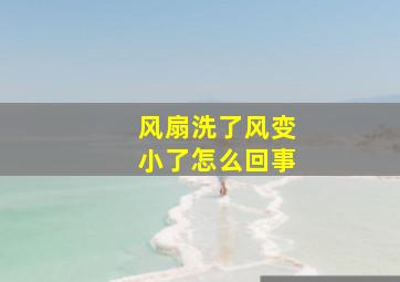 风扇洗了风变小了怎么回事