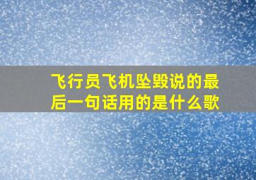 飞行员飞机坠毁说的最后一句话用的是什么歌