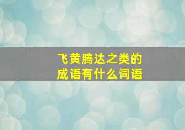 飞黄腾达之类的成语有什么词语