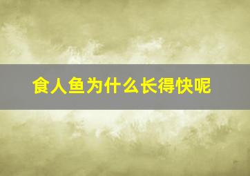 食人鱼为什么长得快呢