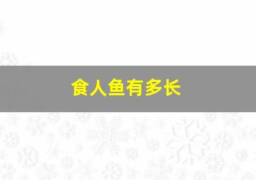 食人鱼有多长