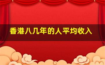 香港八几年的人平均收入