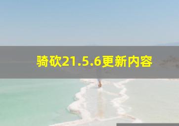 骑砍21.5.6更新内容