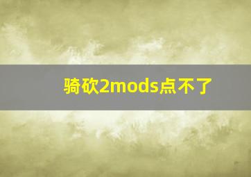 骑砍2mods点不了