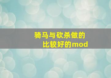 骑马与砍杀做的比较好的mod