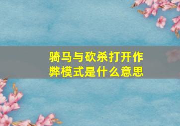 骑马与砍杀打开作弊模式是什么意思