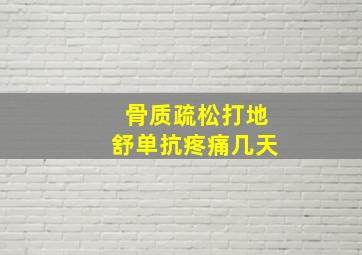 骨质疏松打地舒单抗疼痛几天