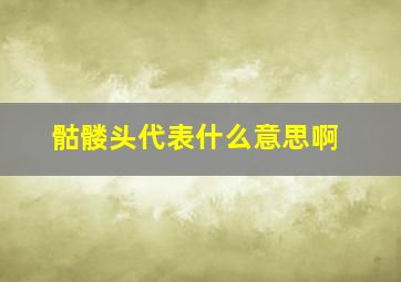 骷髅头代表什么意思啊