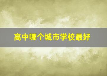 高中哪个城市学校最好