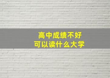 高中成绩不好可以读什么大学