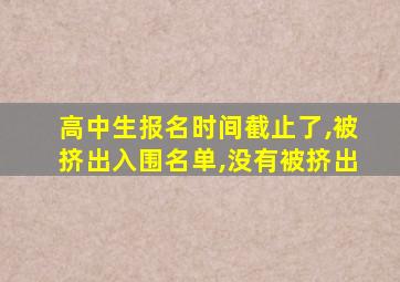 高中生报名时间截止了,被挤出入围名单,没有被挤出