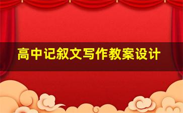 高中记叙文写作教案设计