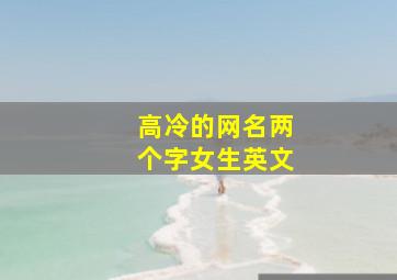 高冷的网名两个字女生英文