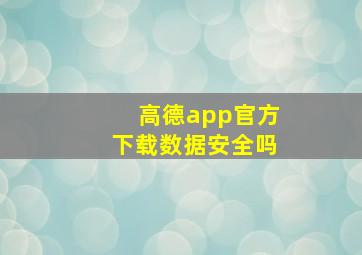 高德app官方下载数据安全吗