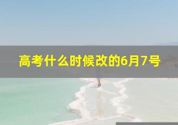 高考什么时候改的6月7号