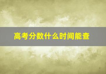 高考分数什么时间能查