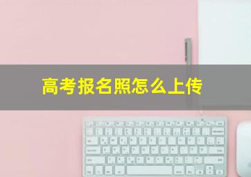 高考报名照怎么上传