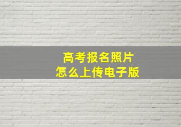 高考报名照片怎么上传电子版