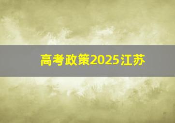 高考政策2025江苏