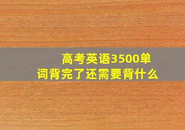 高考英语3500单词背完了还需要背什么