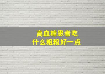 高血糖患者吃什么粗粮好一点