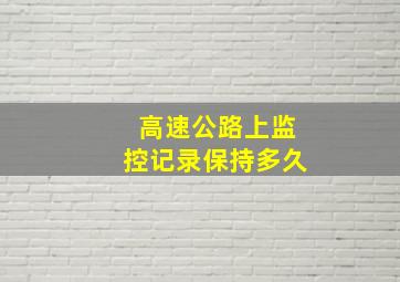 高速公路上监控记录保持多久