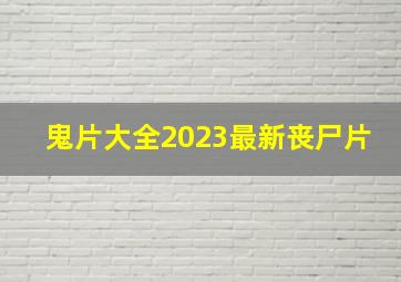 鬼片大全2023最新丧尸片