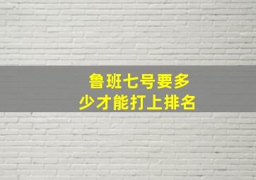 鲁班七号要多少才能打上排名