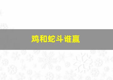 鸡和蛇斗谁赢