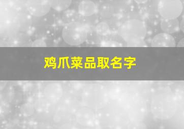 鸡爪菜品取名字