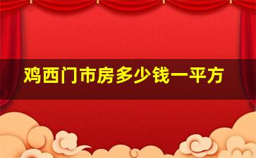 鸡西门市房多少钱一平方