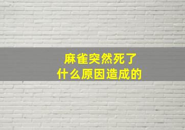 麻雀突然死了什么原因造成的