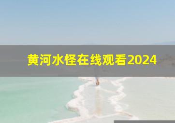 黄河水怪在线观看2024