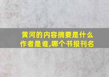 黄河的内容摘要是什么作者是谁,哪个书报刊名